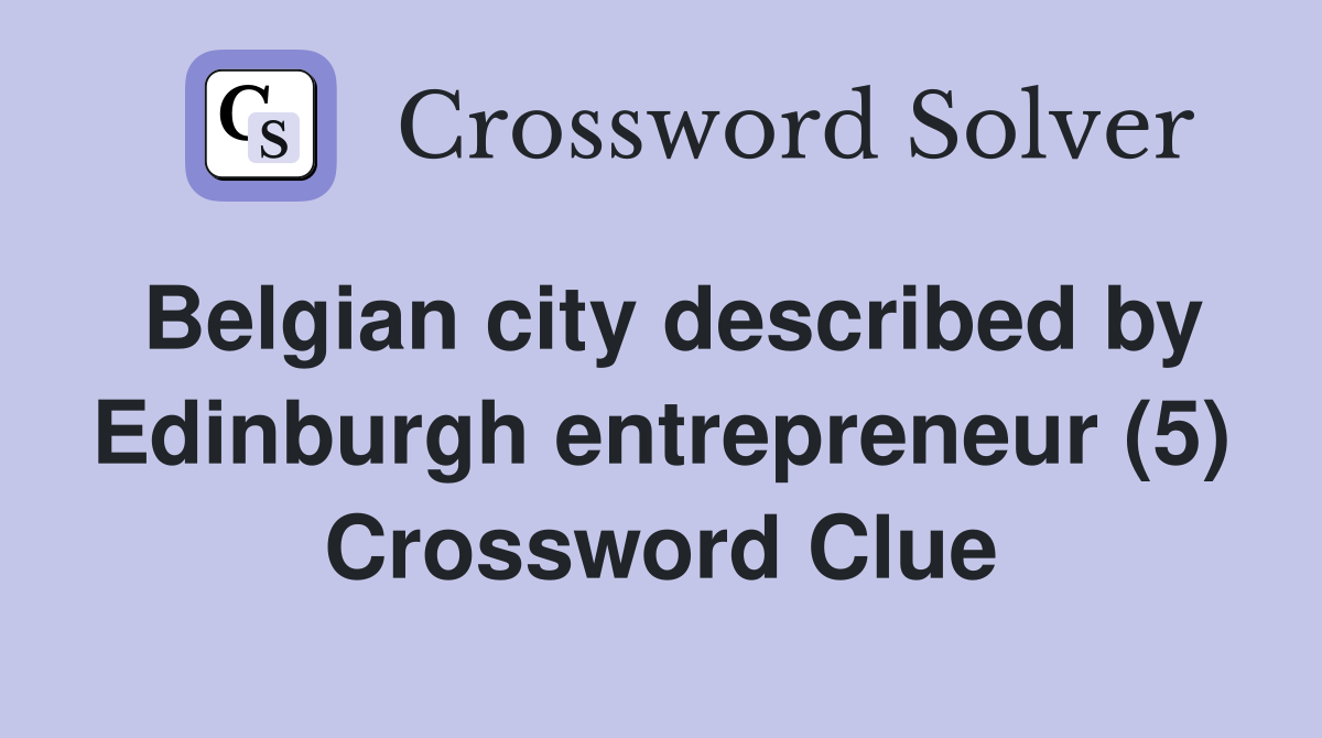 Belgian city described by Edinburgh entrepreneur (5) Crossword Clue