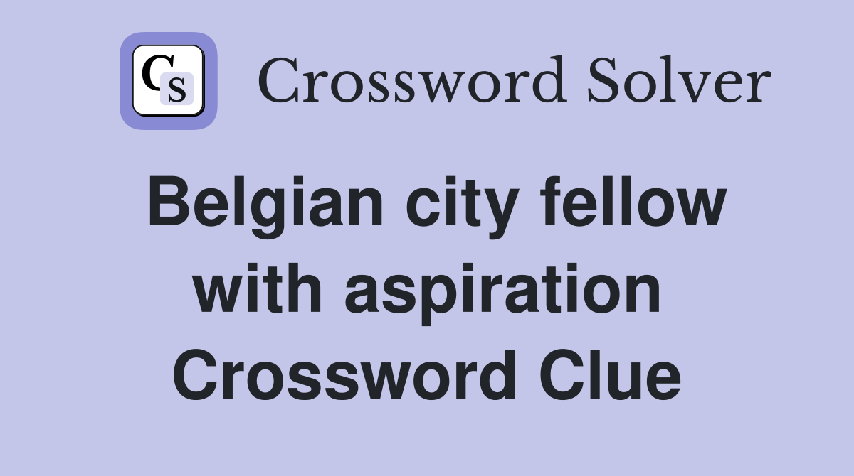 Belgian city fellow with aspiration Crossword Clue