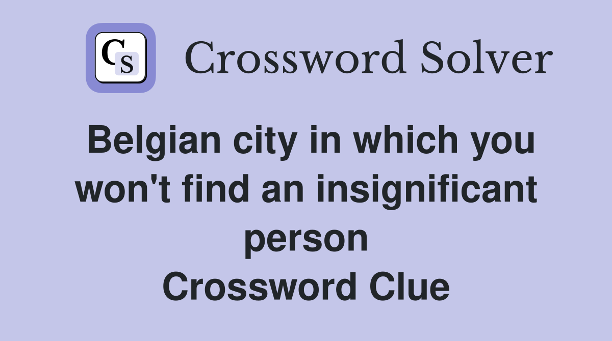 Belgian city in which you won't find an insignificant person Crossword Clue