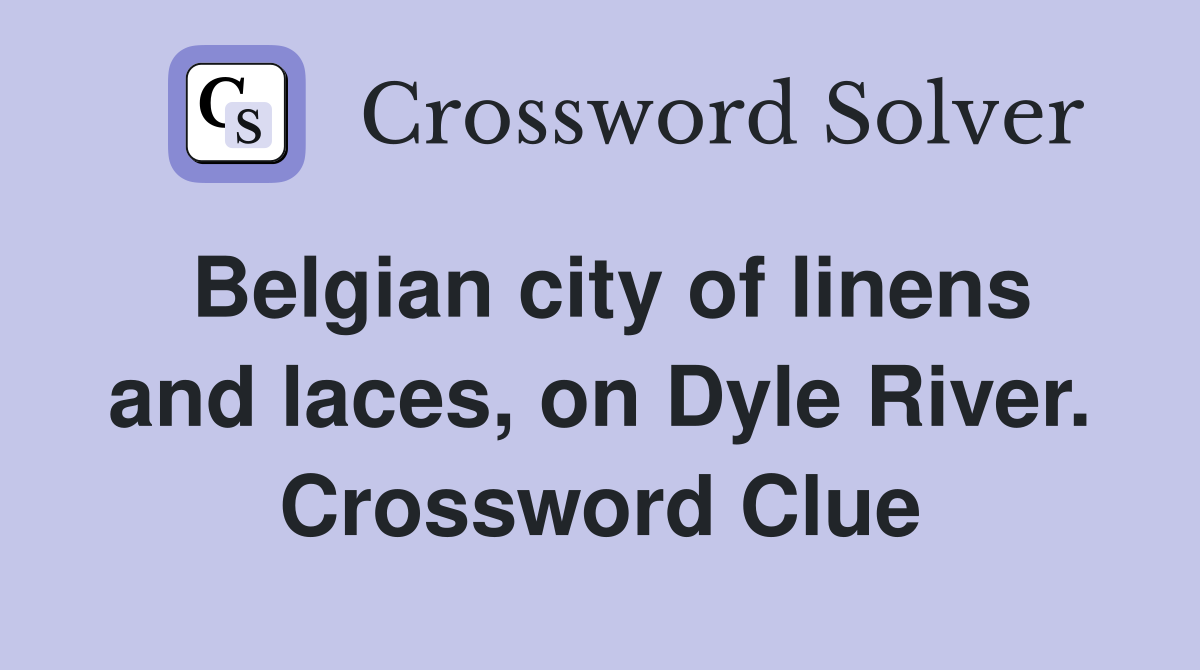 Belgian city of linens and laces, on Dyle River. Crossword Clue
