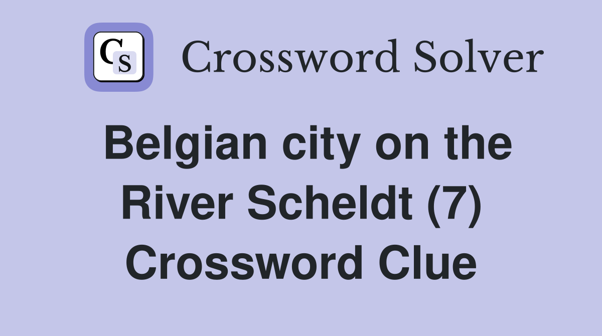 Belgian city on the River Scheldt (7) Crossword Clue