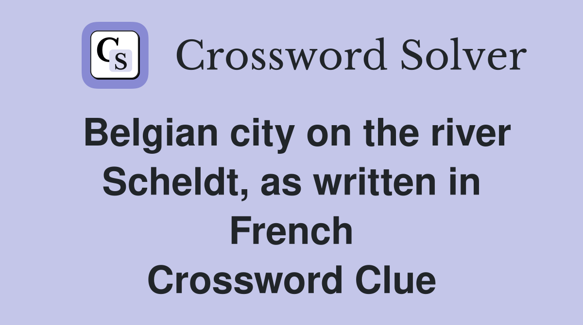 Belgian city on the river Scheldt, as written in French Crossword Clue