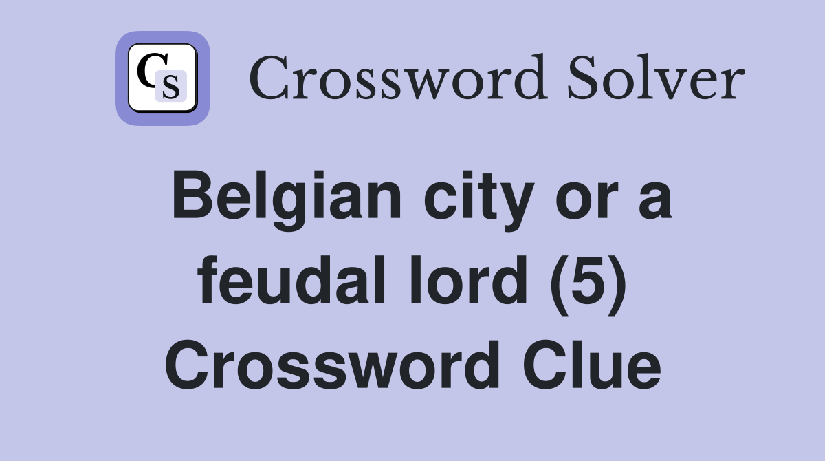 Belgian city or a feudal lord (5) Crossword Clue
