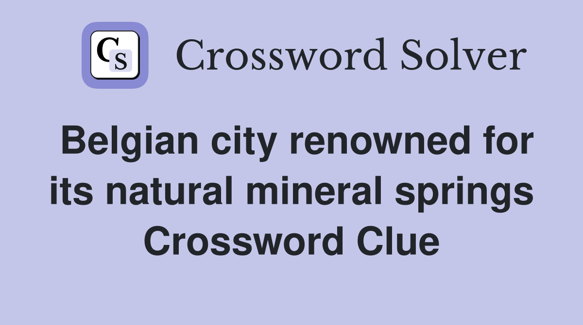 Belgian city renowned for its natural mineral springs Crossword Clue