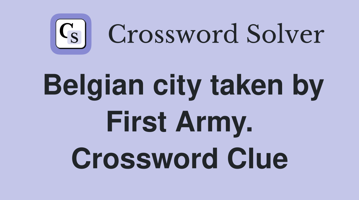 Belgian city taken by First Army. Crossword Clue