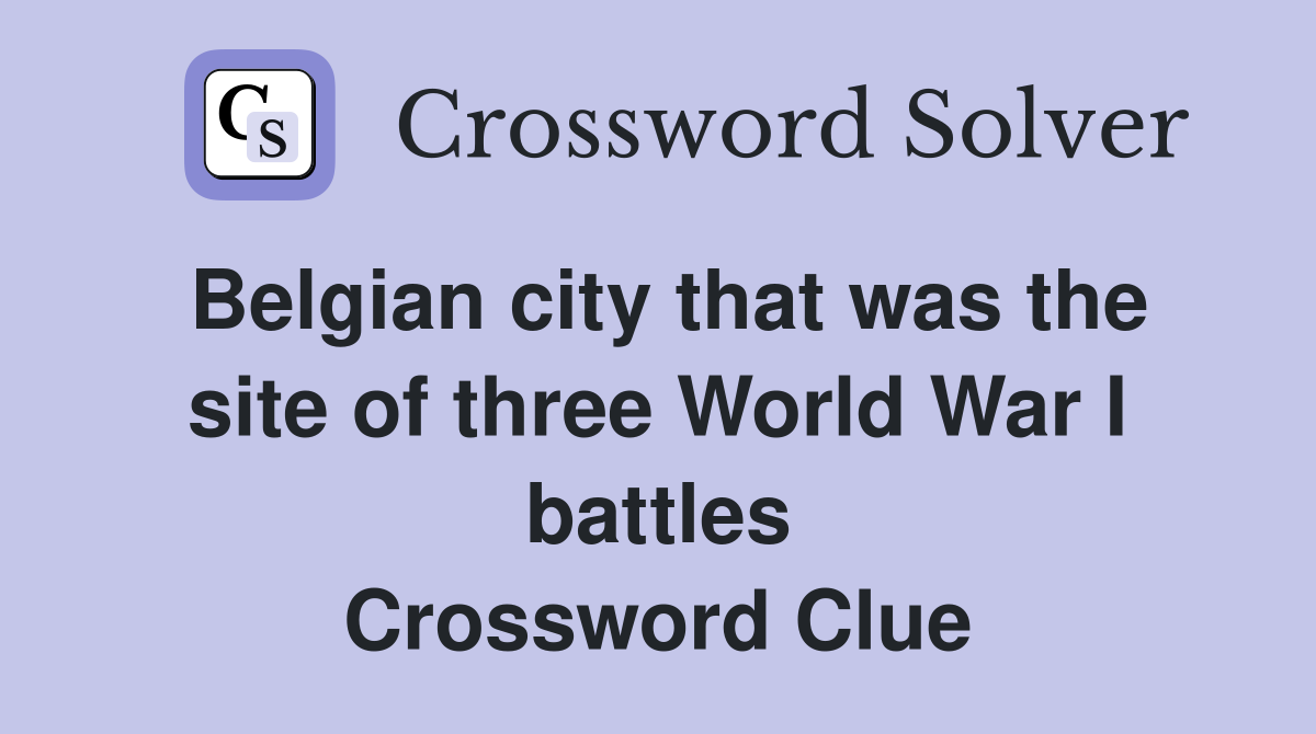 Belgian city that was the site of three World War I battles Crossword Clue