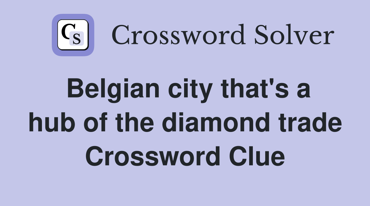 Belgian city that's a hub of the diamond trade Crossword Clue