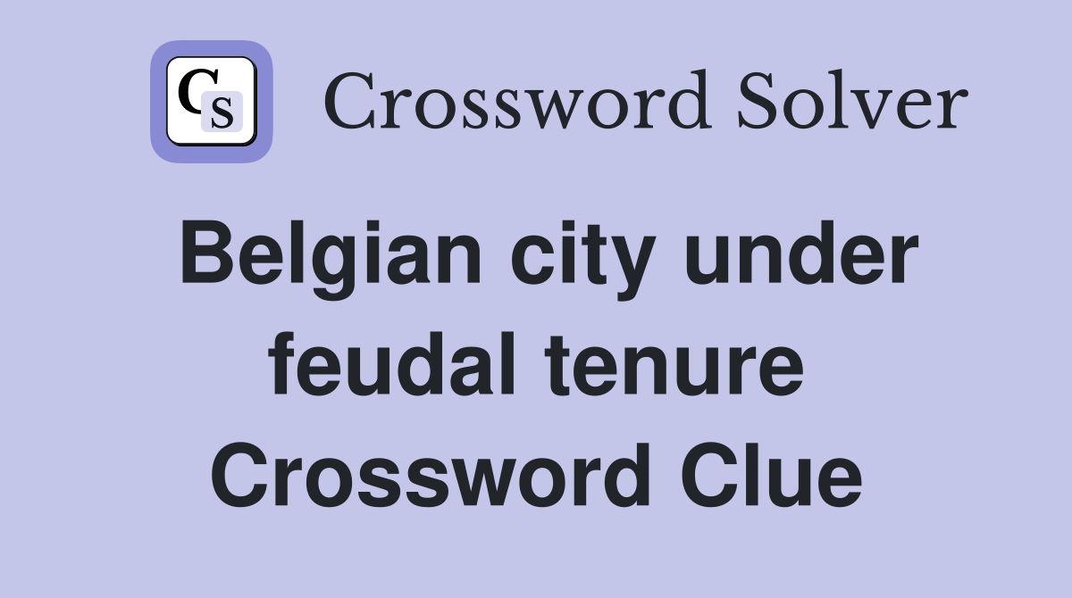 Belgian city under feudal tenure Crossword Clue