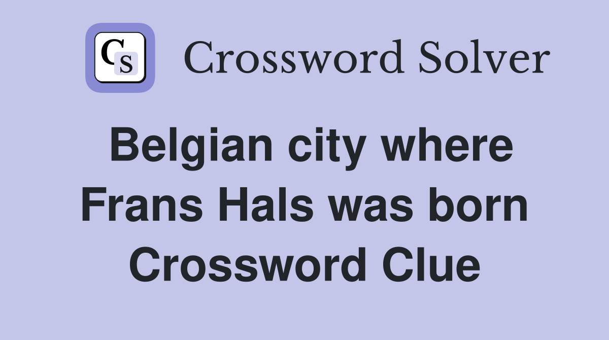 Belgian city where Frans Hals was born Crossword Clue
