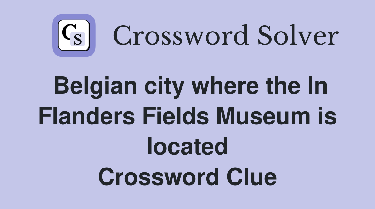 Belgian city where the In Flanders Fields Museum is located Crossword Clue