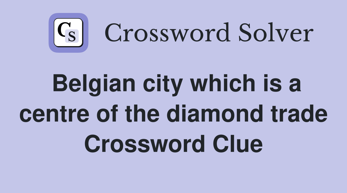 Belgian city which is a centre of the diamond trade Crossword Clue