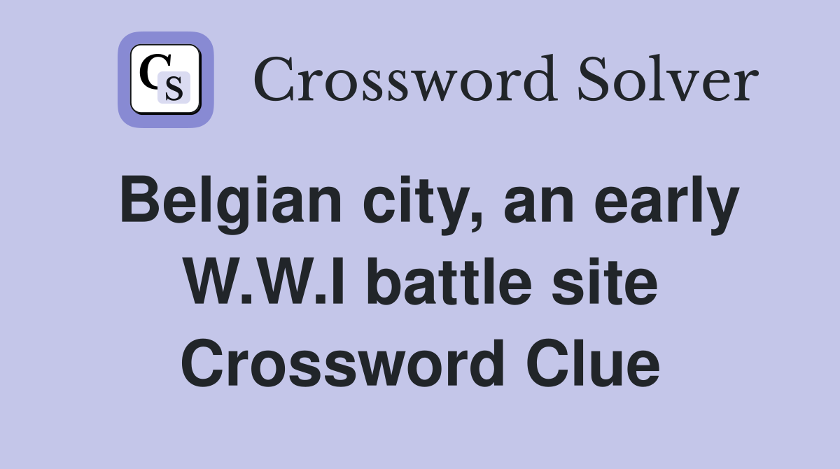 Belgian city, an early W.W.I battle site Crossword Clue