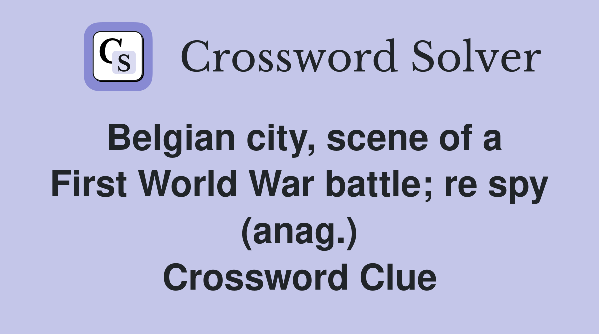 Belgian city, scene of a First World War battle; re spy (anag.) Crossword Clue