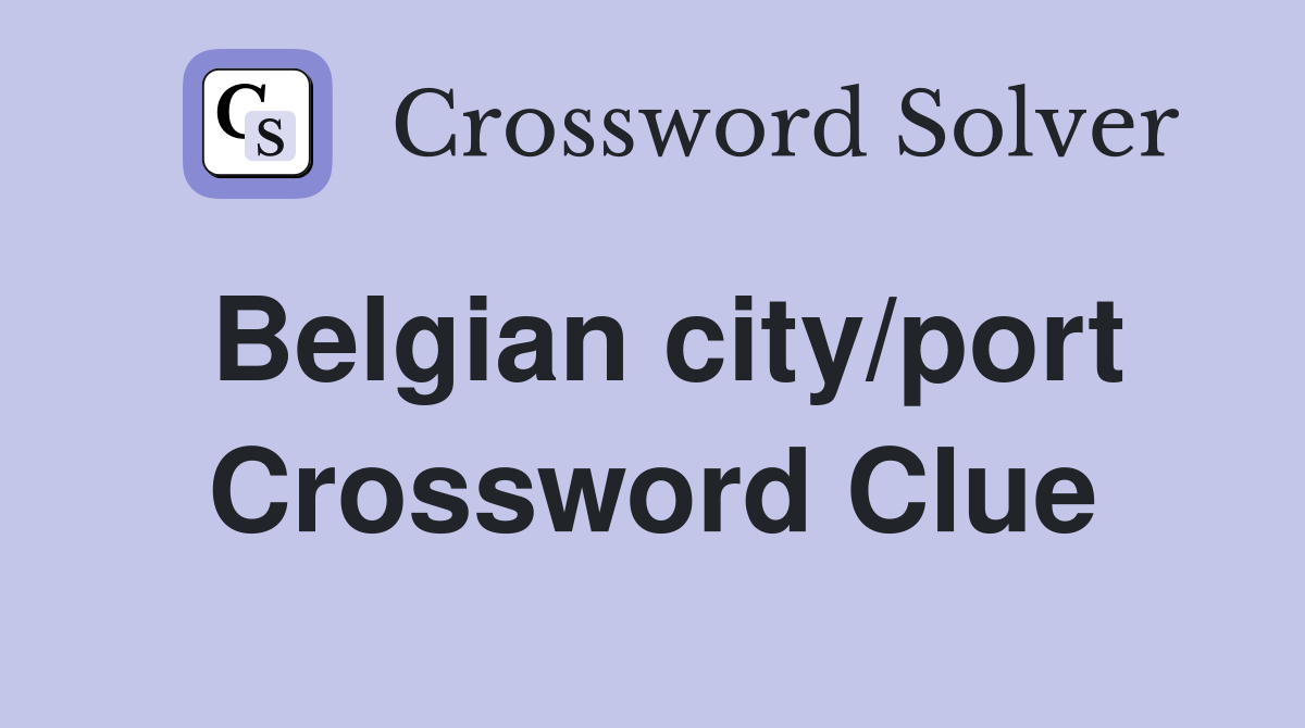 Belgian city/port Crossword Clue
