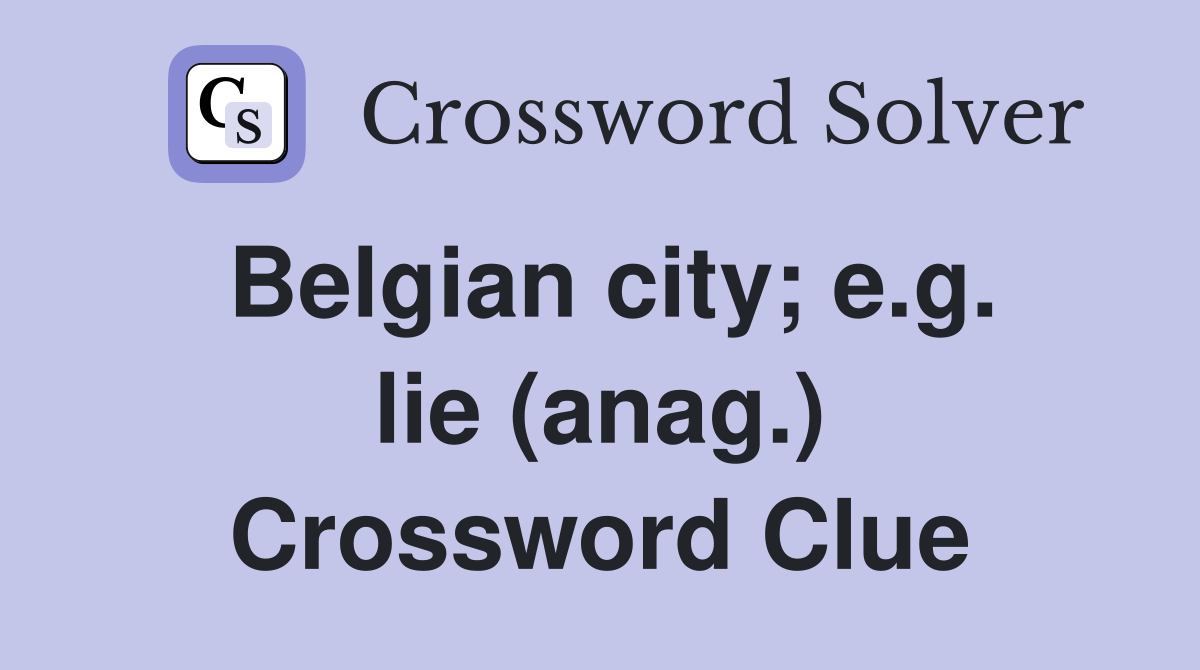 Belgian city; e.g. lie (anag.) Crossword Clue