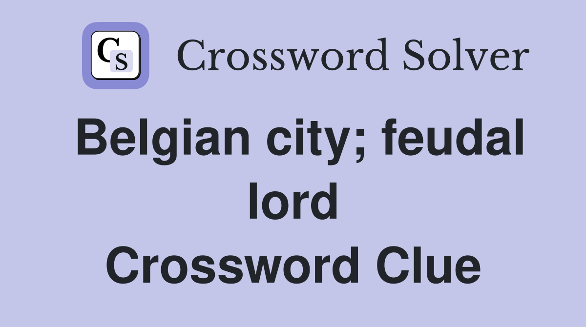 Belgian city; feudal lord Crossword Clue
