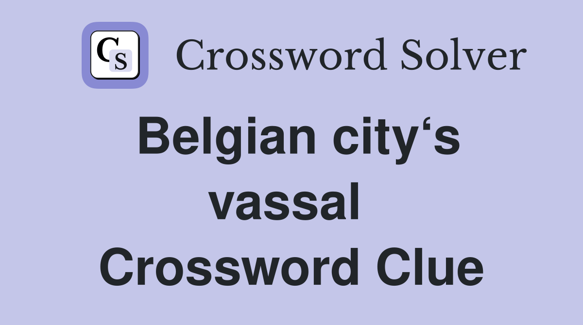 Belgian city‘s vassal  Crossword Clue