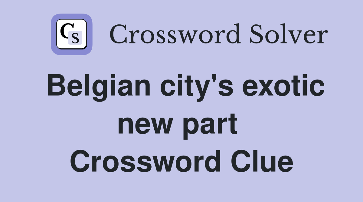 Belgian city's exotic new part  Crossword Clue