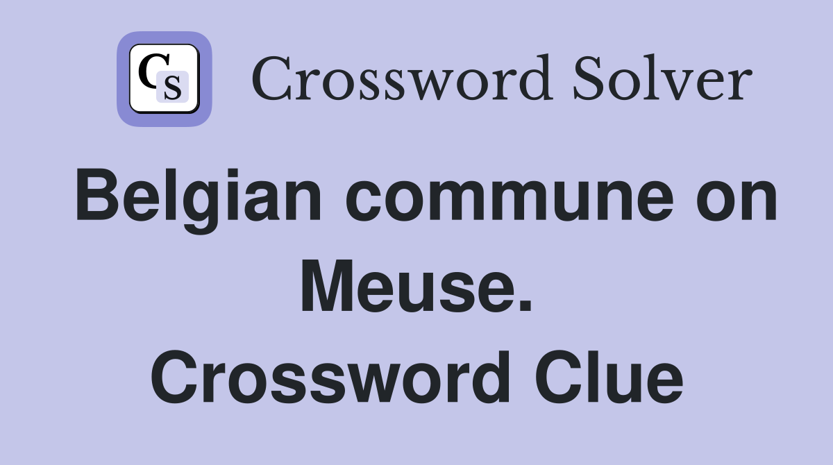 Belgian commune on Meuse. Crossword Clue