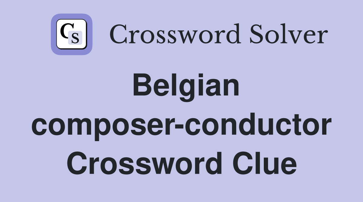 Belgian composer-conductor Crossword Clue