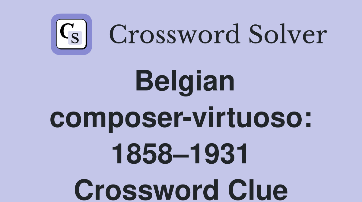 Belgian composer-virtuoso: 1858–1931 Crossword Clue