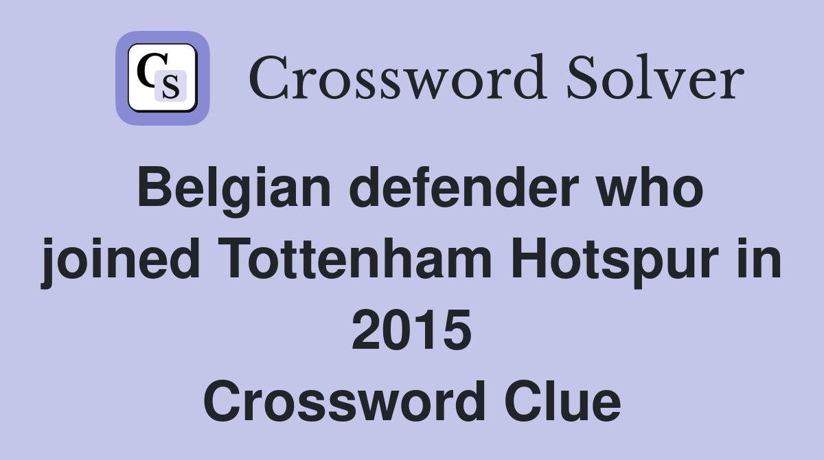 Belgian defender who joined Tottenham Hotspur in 2015 Crossword Clue