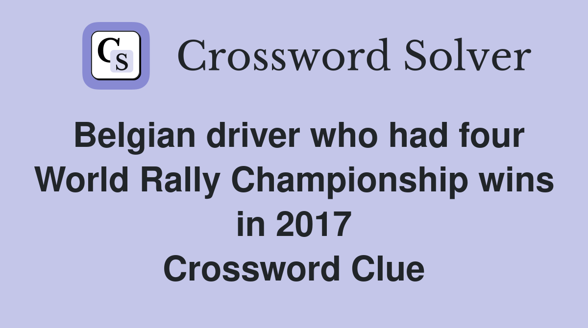 Belgian driver who had four World Rally Championship wins in 2017 Crossword Clue