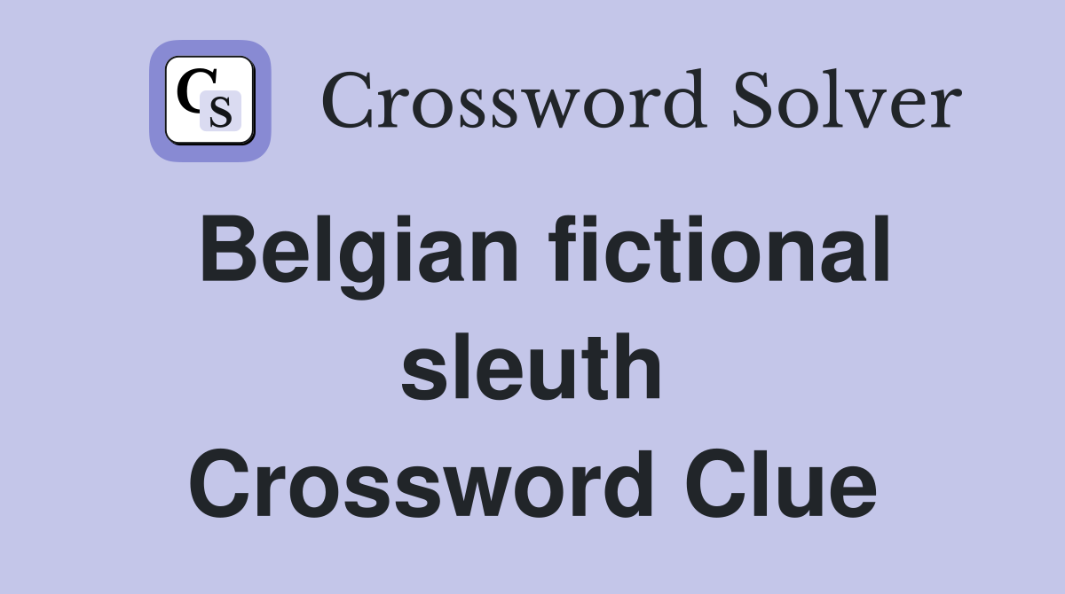 Belgian fictional sleuth Crossword Clue