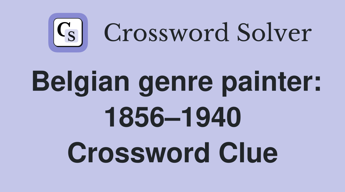 Belgian genre painter: 1856–1940 Crossword Clue