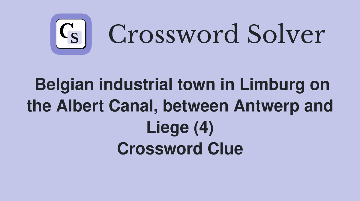 Belgian industrial town in Limburg on the Albert Canal, between Antwerp and Liege (4) Crossword Clue