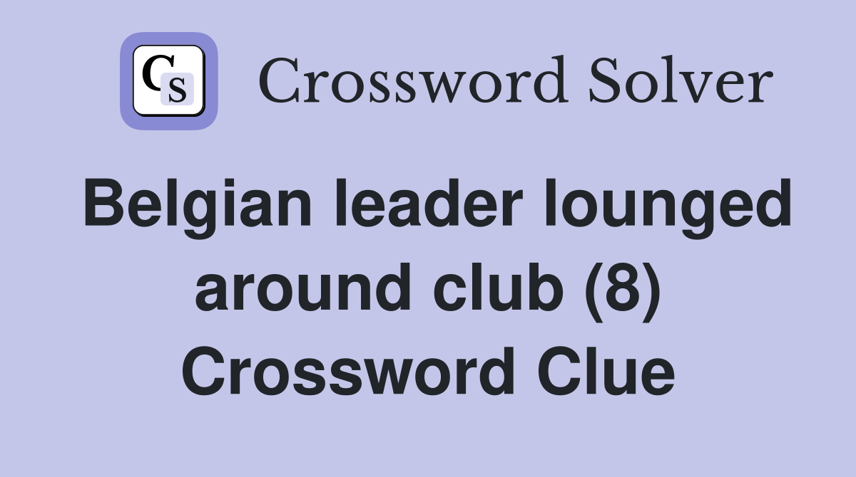 Belgian leader lounged around club (8) Crossword Clue