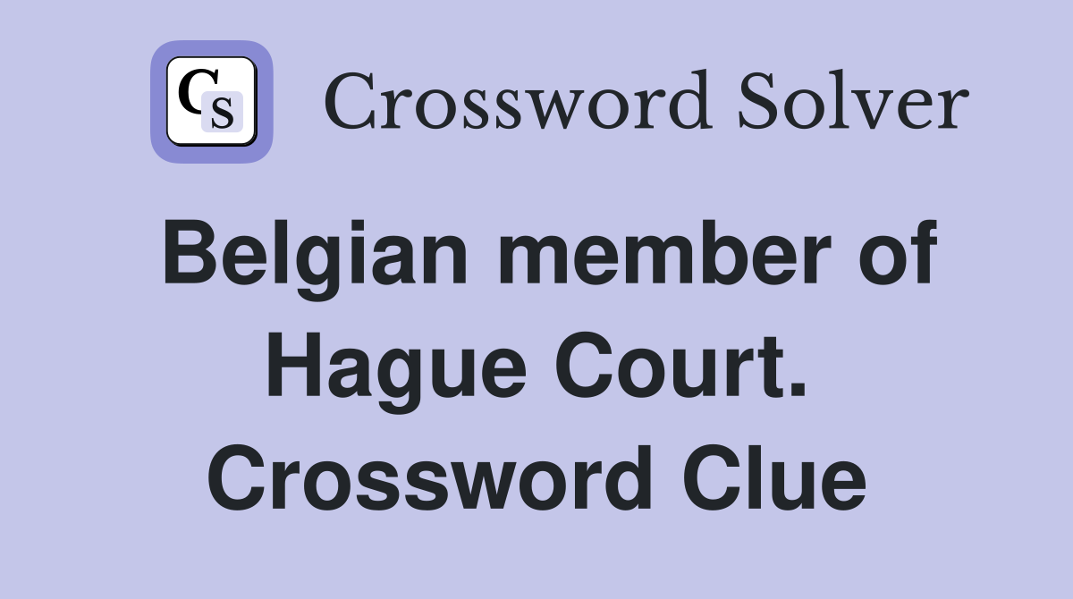 Belgian member of Hague Court. Crossword Clue