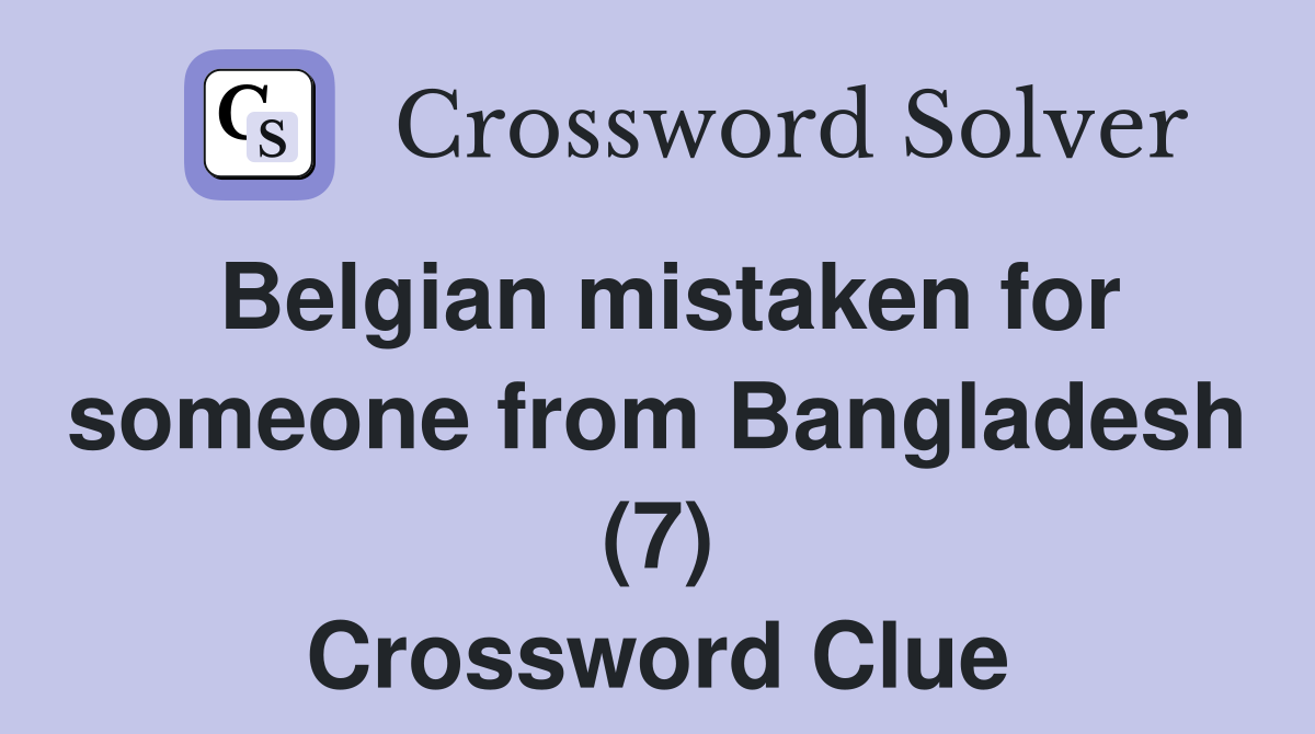 Belgian mistaken for someone from Bangladesh (7) Crossword Clue