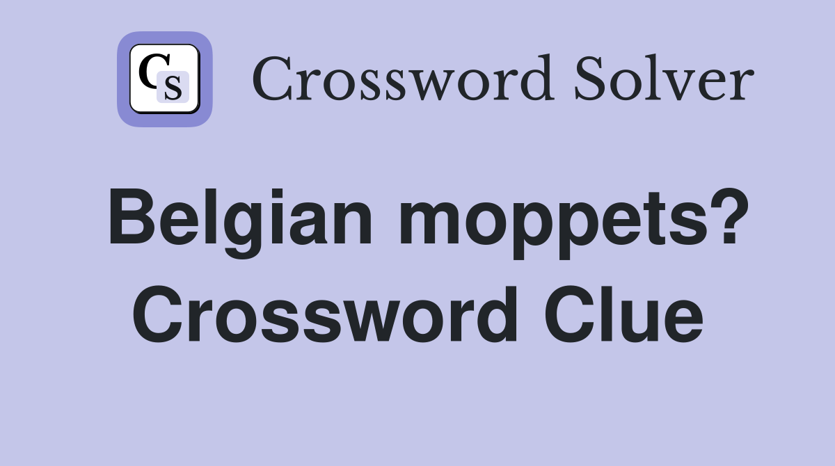 Belgian moppets? Crossword Clue