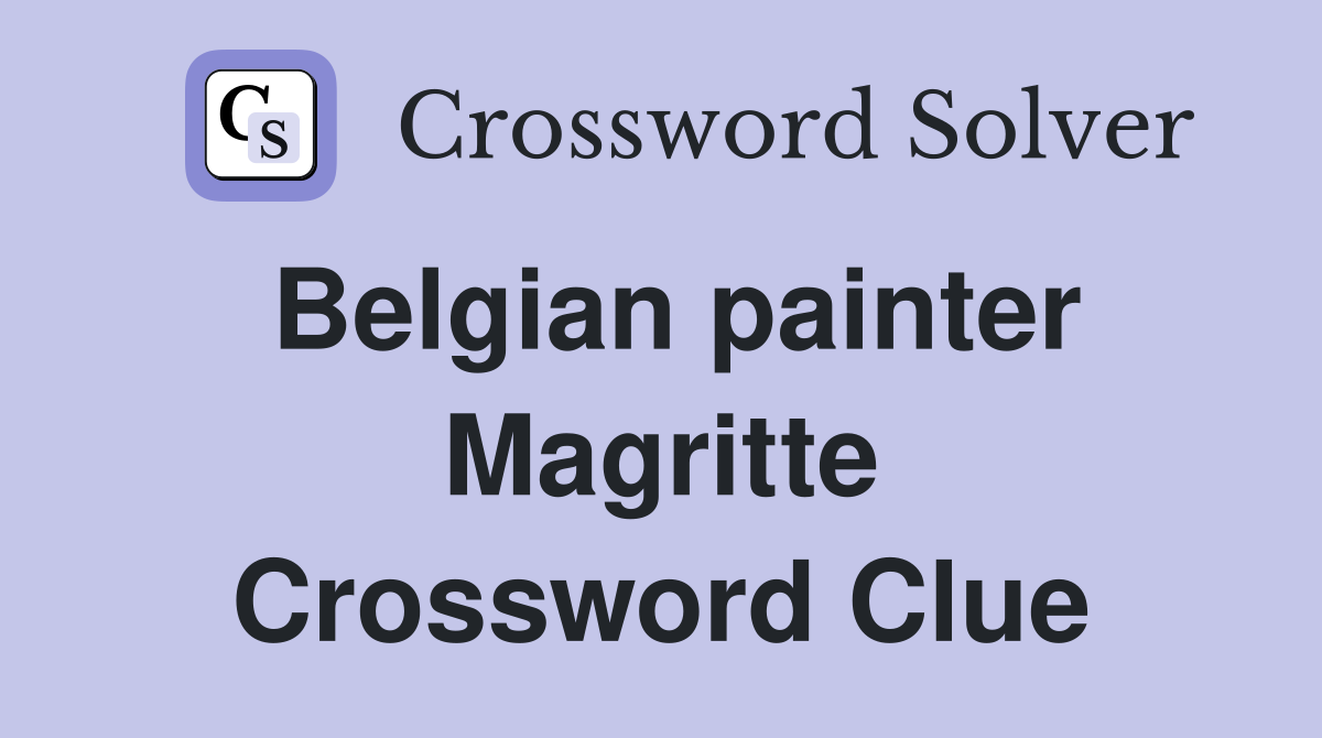 Belgian painter Magritte Crossword Clue
