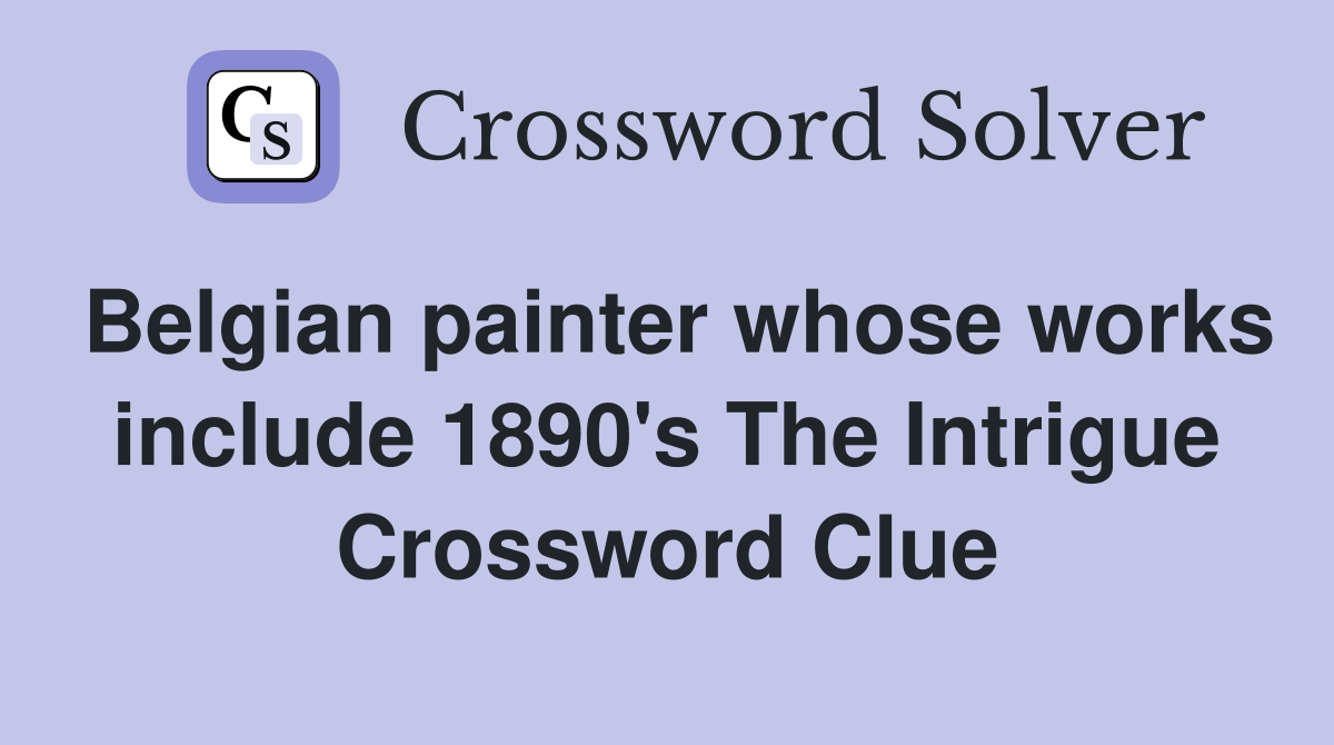 Belgian painter whose works include 1890's The Intrigue Crossword Clue