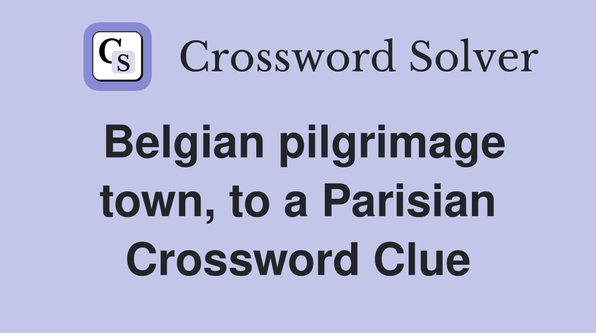 Belgian pilgrimage town, to a Parisian Crossword Clue