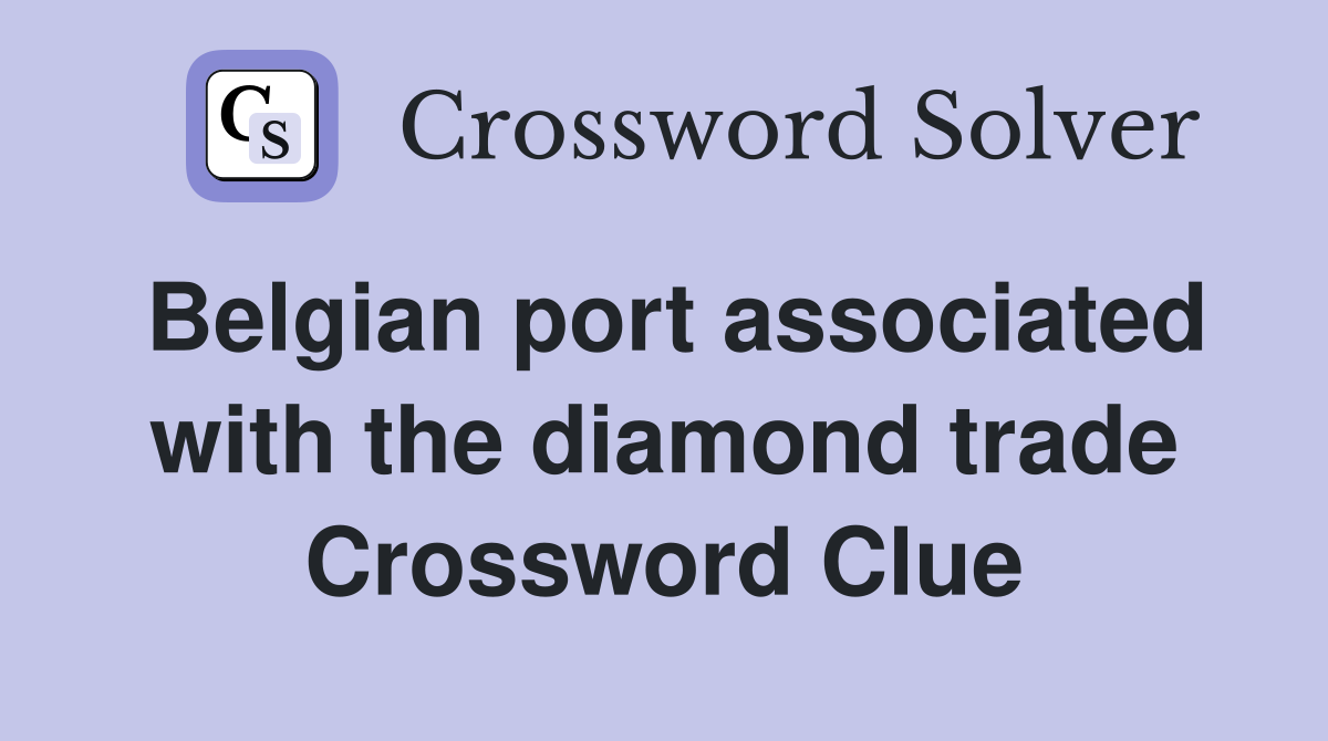 Belgian port associated with the diamond trade Crossword Clue