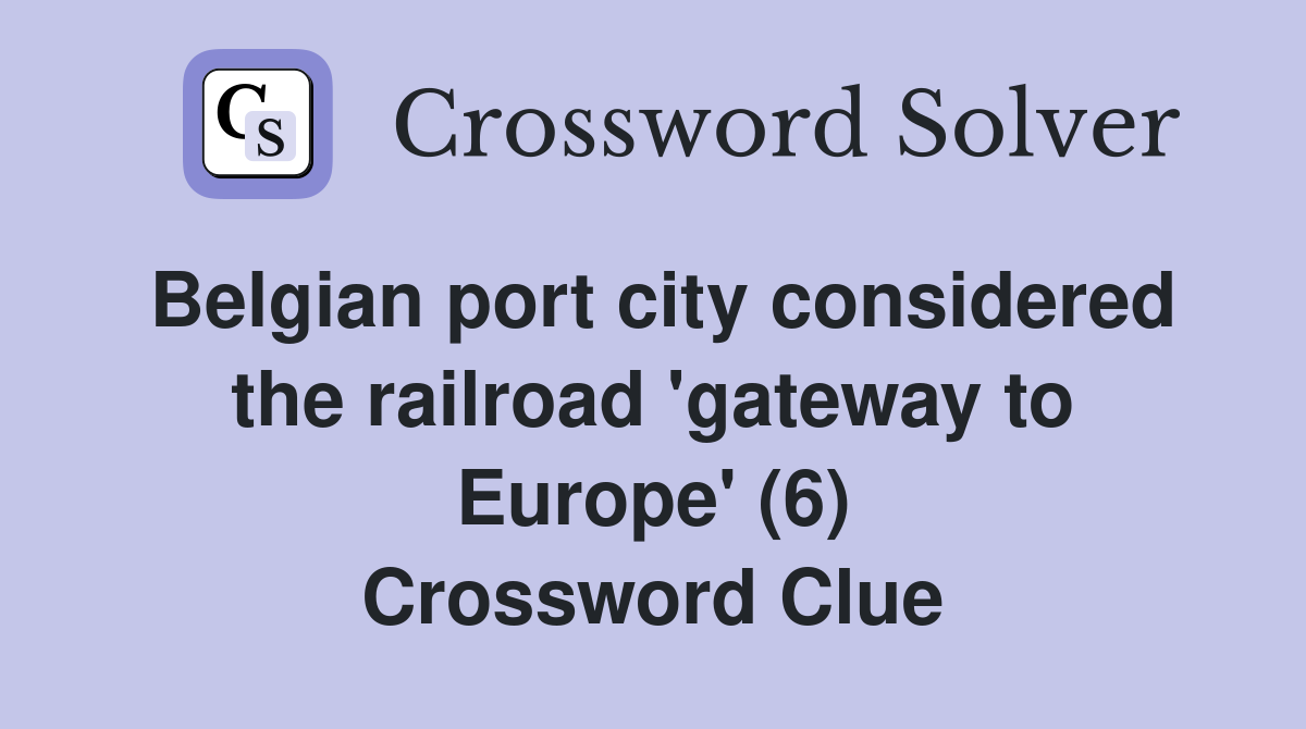 Belgian port city considered the railroad 'gateway to Europe' (6) Crossword Clue