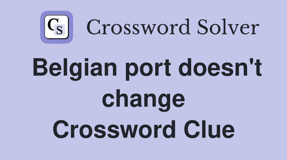 Belgian port doesn't change Crossword Clue