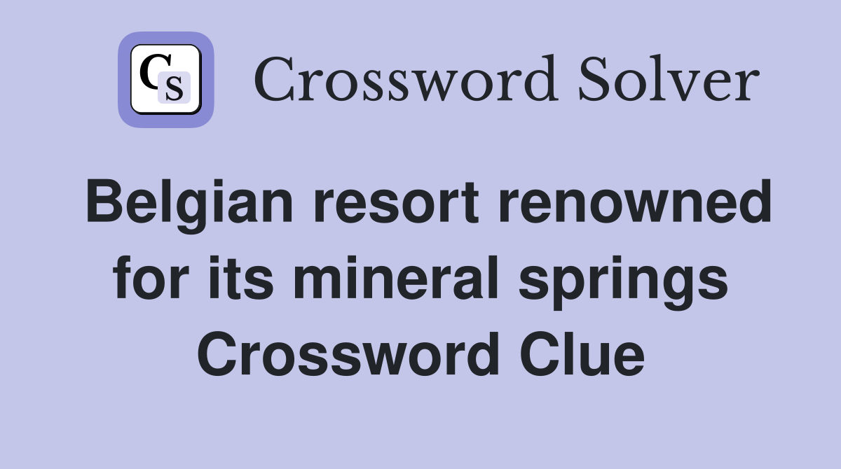 Belgian resort renowned for its mineral springs Crossword Clue