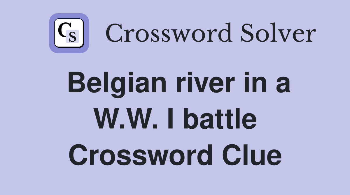 Belgian river in a W.W. I battle Crossword Clue