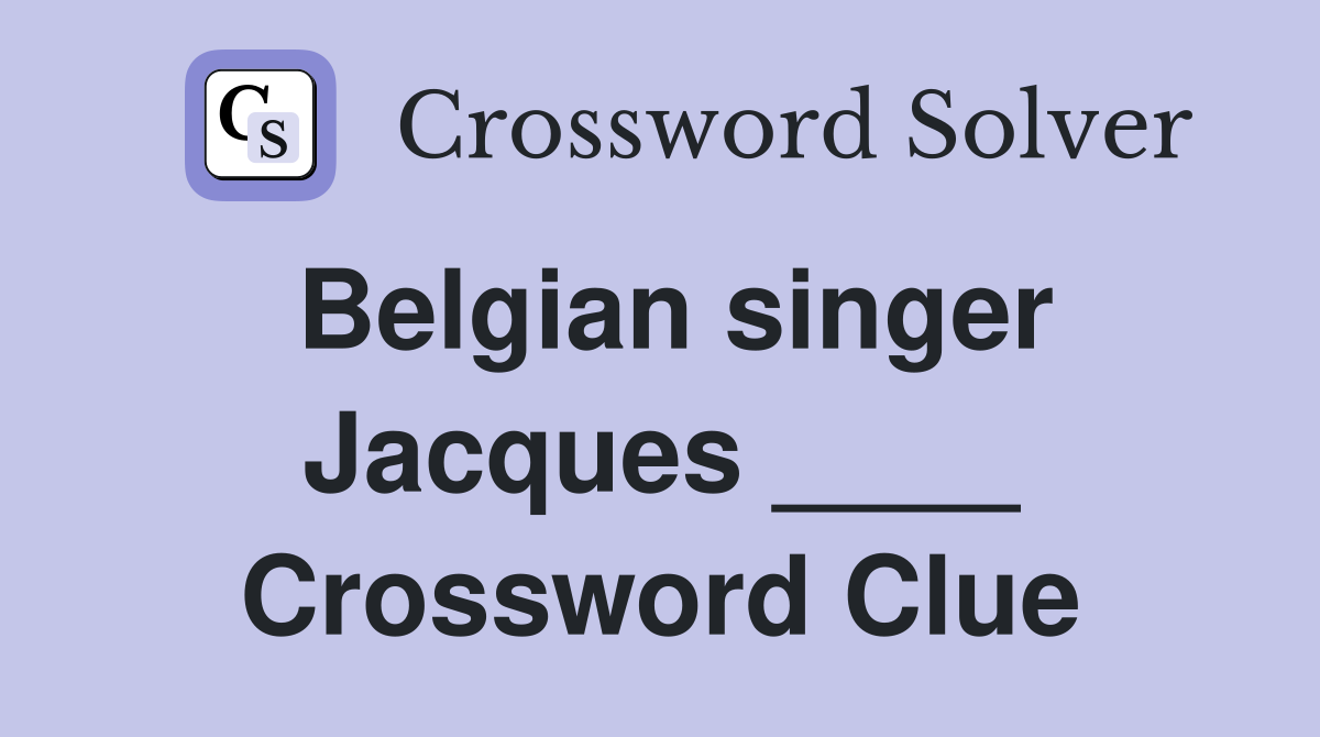 Belgian singer Jacques ____ Crossword Clue