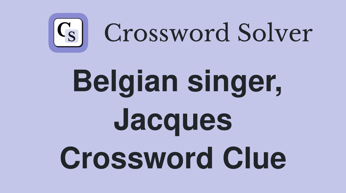 Belgian singer, Jacques Crossword Clue