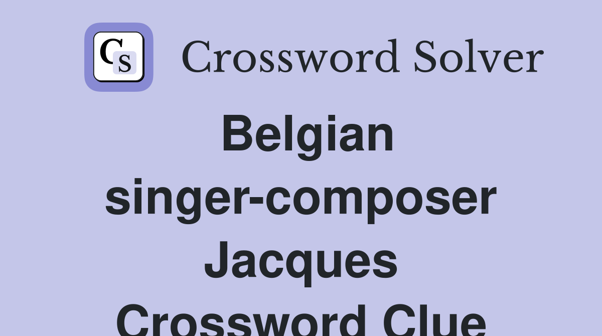 Belgian singer-composer Jacques Crossword Clue