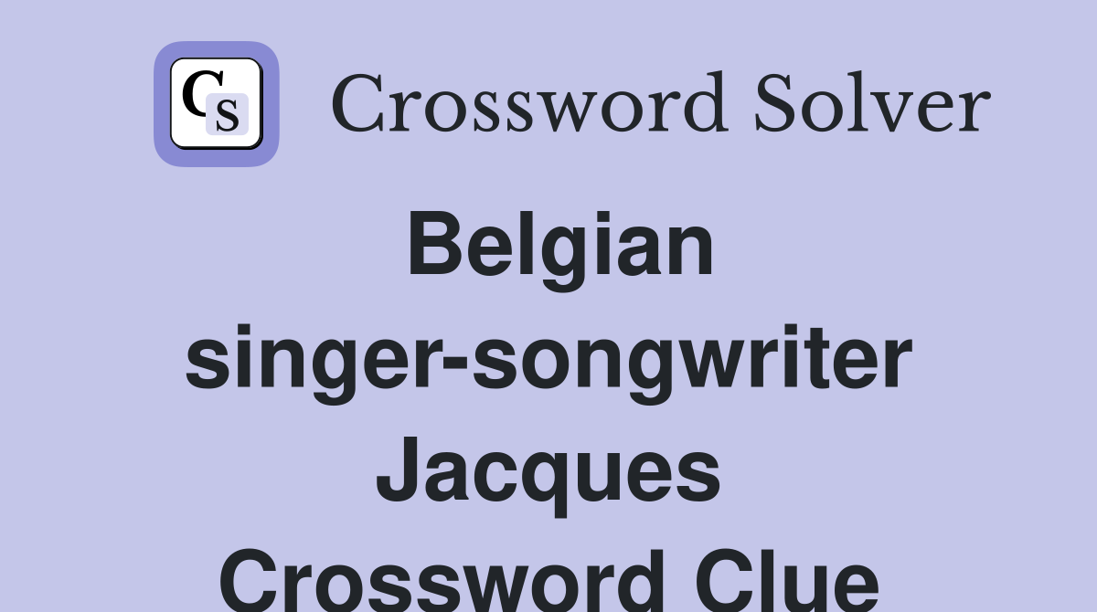 Belgian singer-songwriter Jacques Crossword Clue