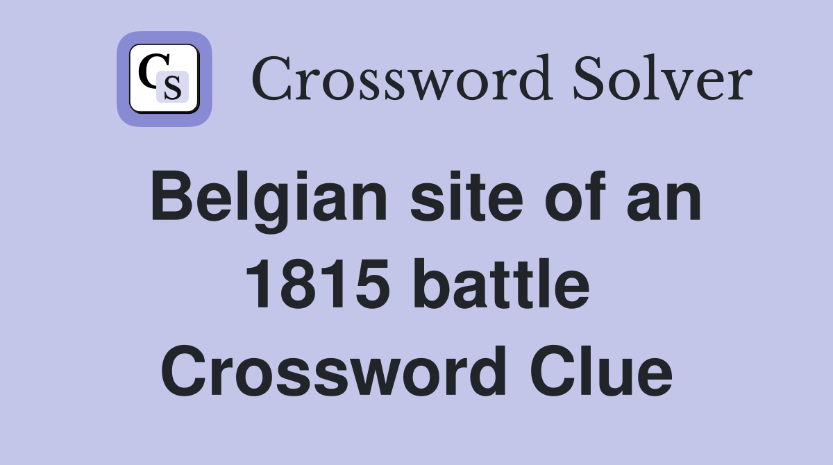Belgian site of an 1815 battle Crossword Clue