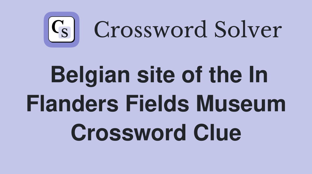 Belgian site of the In Flanders Fields Museum Crossword Clue