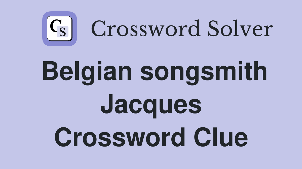 Belgian songsmith Jacques Crossword Clue