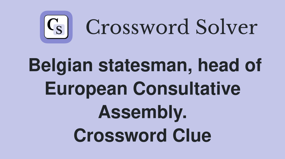Belgian statesman, head of European Consultative Assembly. Crossword Clue